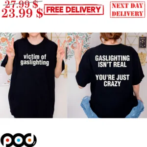 Victim Of Gaslighting Gaslighting Isn't Real You're Just Crazy Shirt