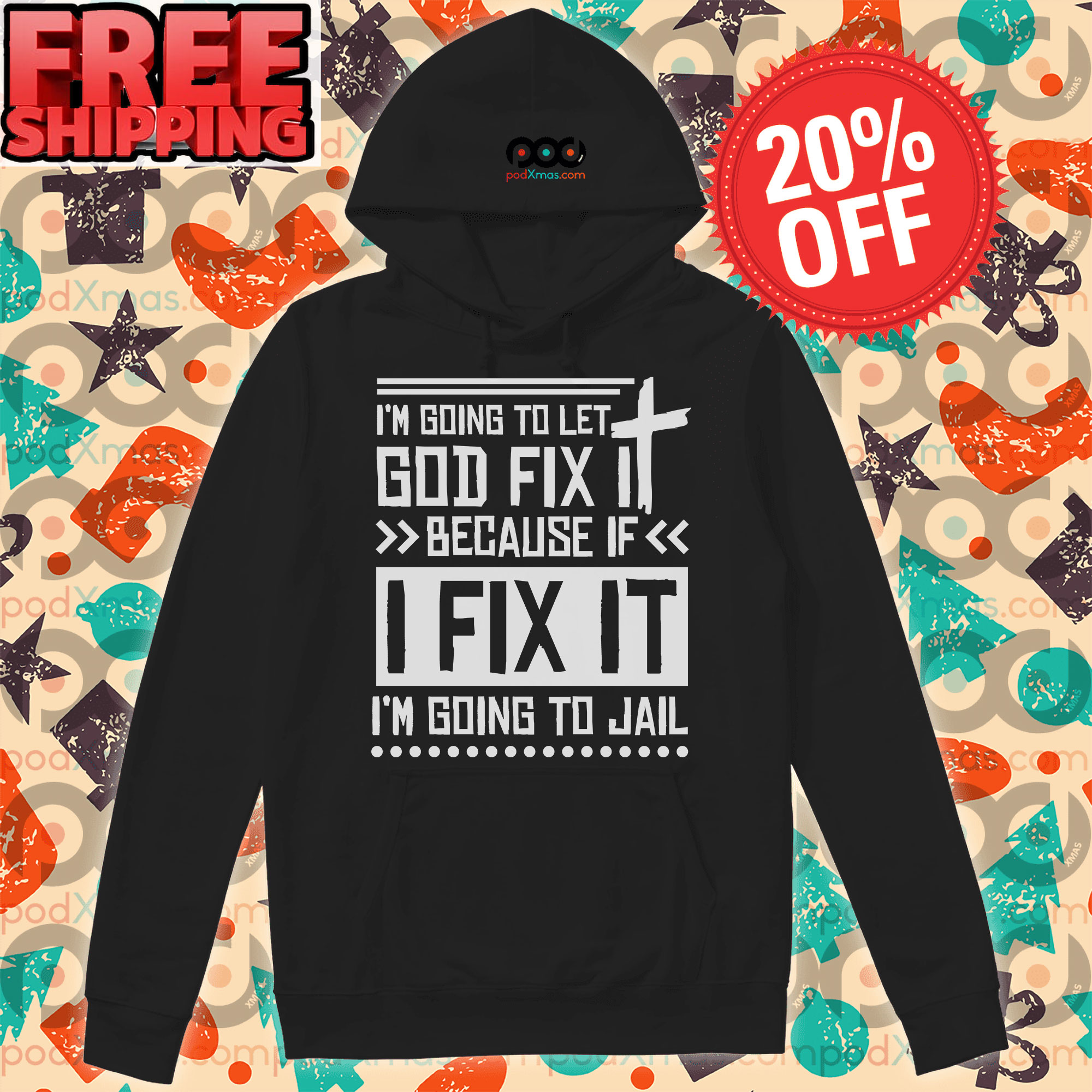 I'm Going To Let God Fix Because If I Fix It I'm Going To Jail Hoodie