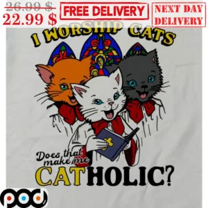 Cat Worship Cats Does That Make Me Catholic Shirt