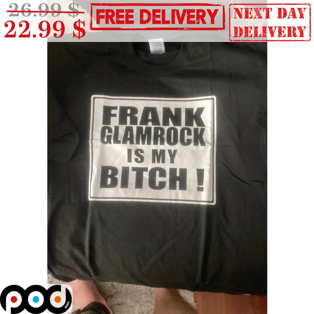 Frank Glamrock Is My Bitch Shirt