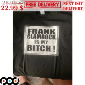Frank Glamrock Is My Bitch Shirt