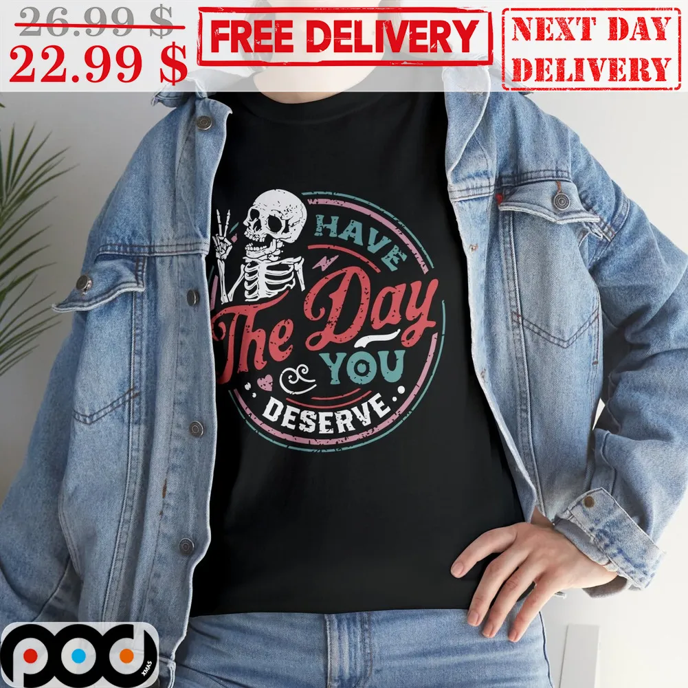 Have The Day You Deserve Skeleton Vintage Halloween 2023 Shirt