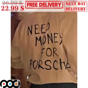 Need Money For Porsche Shirt