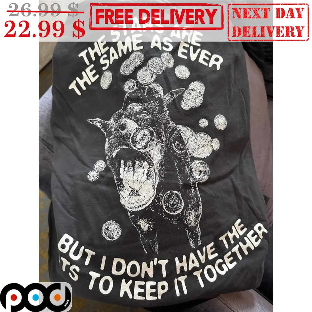 Dog The Stars Are The Same As Ever But I Don't Have The It's To Keep It Together Shirt
