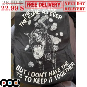 Dog The Stars Are The Same As Ever But I Don't Have The It's To Keep It Together Shirt