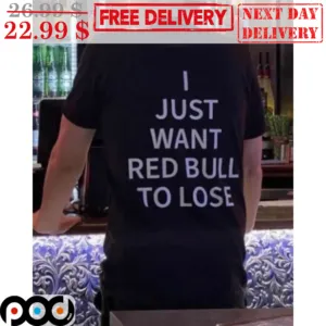 I Just Want Red Bull To Lose Shirt