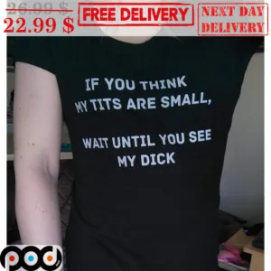 If You Think My Tits Are Small Wait Until You See My Dick Shirt
