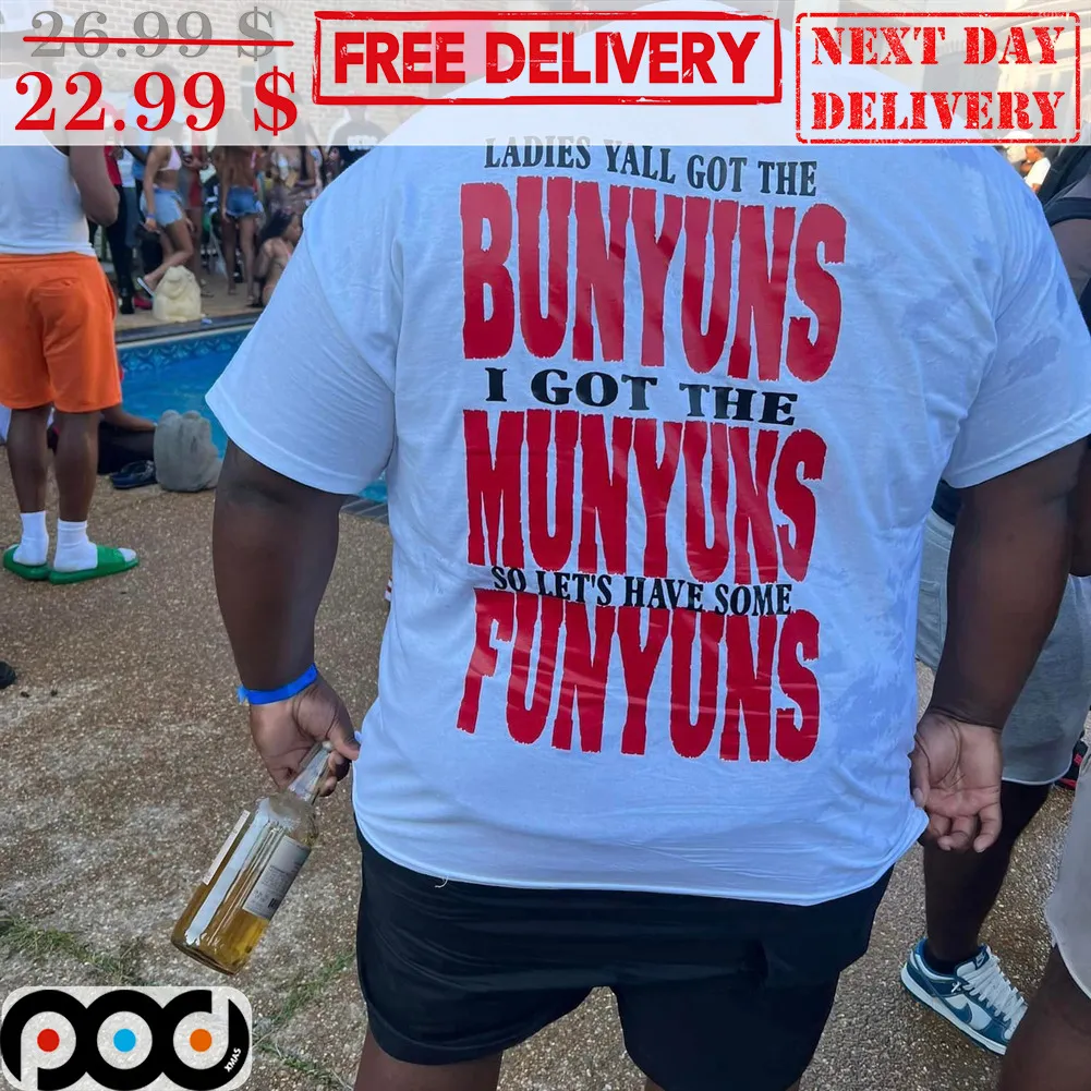 Ladies Yall Got The Bunyuns I Got The Munyuns So Let's Have Some Funyuns Shirt