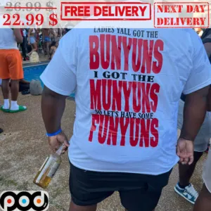 Ladies Yall Got The Bunyuns I Got The Munyuns So Let's Have Some Funyuns Shirt
