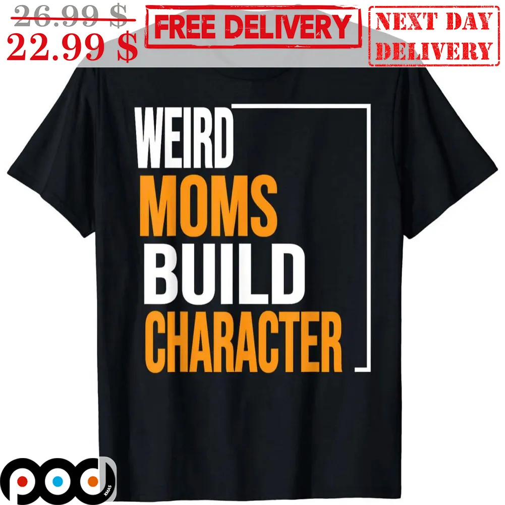 Weird Moms Build Character Shirt