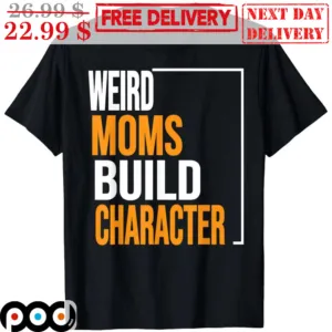 Weird Moms Build Character Shirt