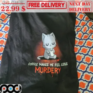 Cat Coffee Makes Me Feel Less Murdery Shirt