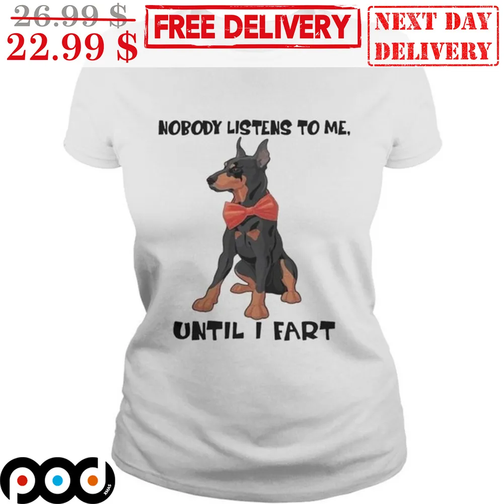 Dobermann Nobody Listens To Me Until I Fart Shirt
