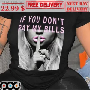 If You Don't Pay My Bills So Shut Up Shirt
