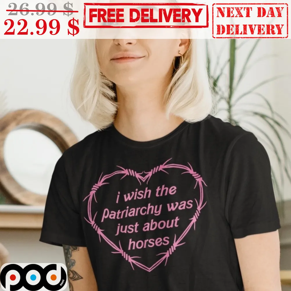 Barbed Wire Heart I Wish The Patriachy Was Just About Horses Shirt