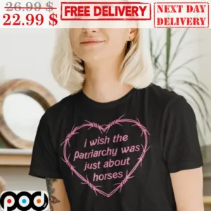 Barbed Wire Heart I Wish The Patriachy Was Just About Horses Shirt