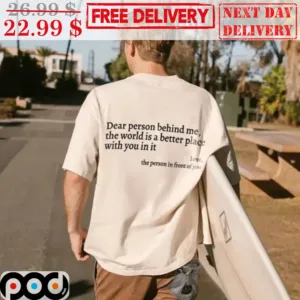 Dear Person Behind Me The World Is A Better Place With You In It Love Shirt