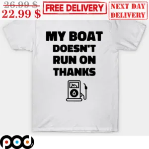 Gas My Boat Doesn't Run On Thanks Shirt