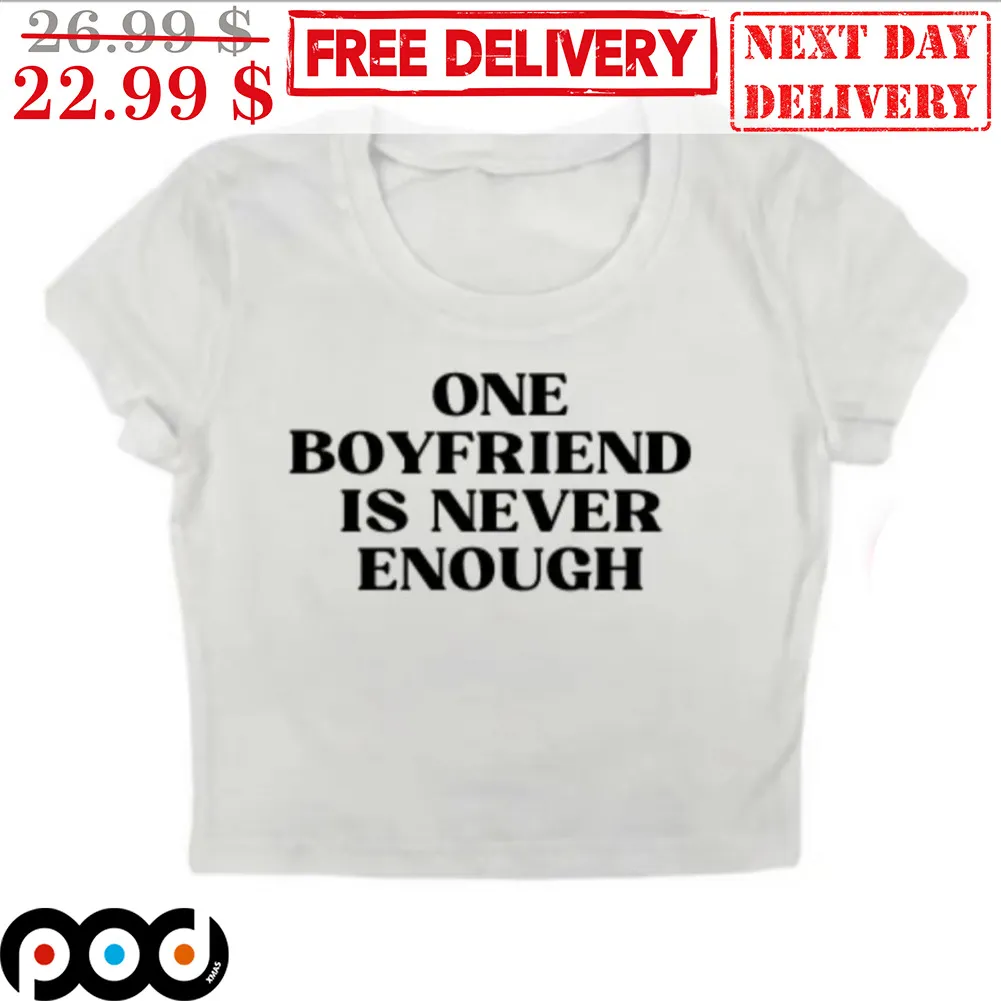 One Boyfriend Is Never Enough Shirt