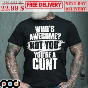 Who's Awesome Not You You're A Cunt Vintage Shirt