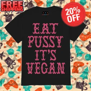 Eat Pussy It’s Vegan Shirt