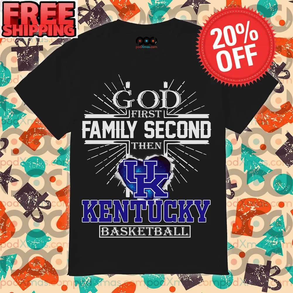 God First Family Second Then Kentucky Basketball Shirt