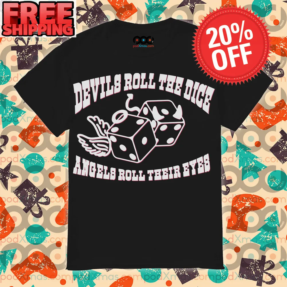 Devils Roll The Dice Angels Roll Their Eyes Shirt
