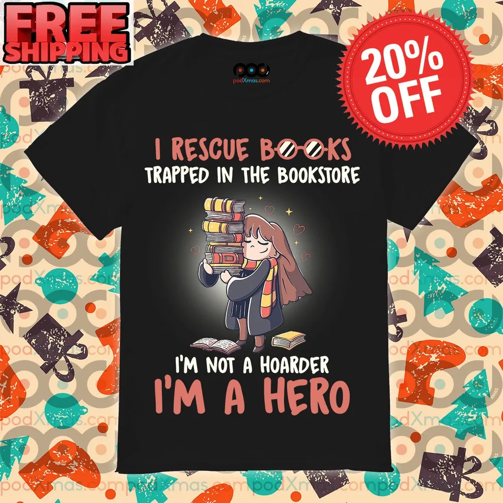 Hermione I rescue books trapped in the bookstore im not a hoarder im a hero shirt