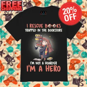 Hermione I rescue books trapped in the bookstore im not a hoarder im a hero shirt