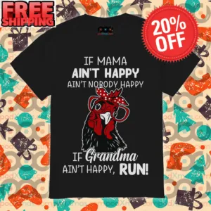Chicken If Mama Ain’t Happy Ain’t Nobody Happy if Grandma Ain’t Happy Run Shirt