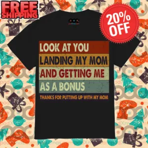 Look At You landing My Mom And Getting Me as A Bonus thanks For Putting Up With My Mon Vintage Shirt