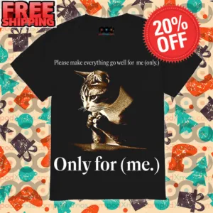 Cat Please make everything go well for me only Only for me Shirt