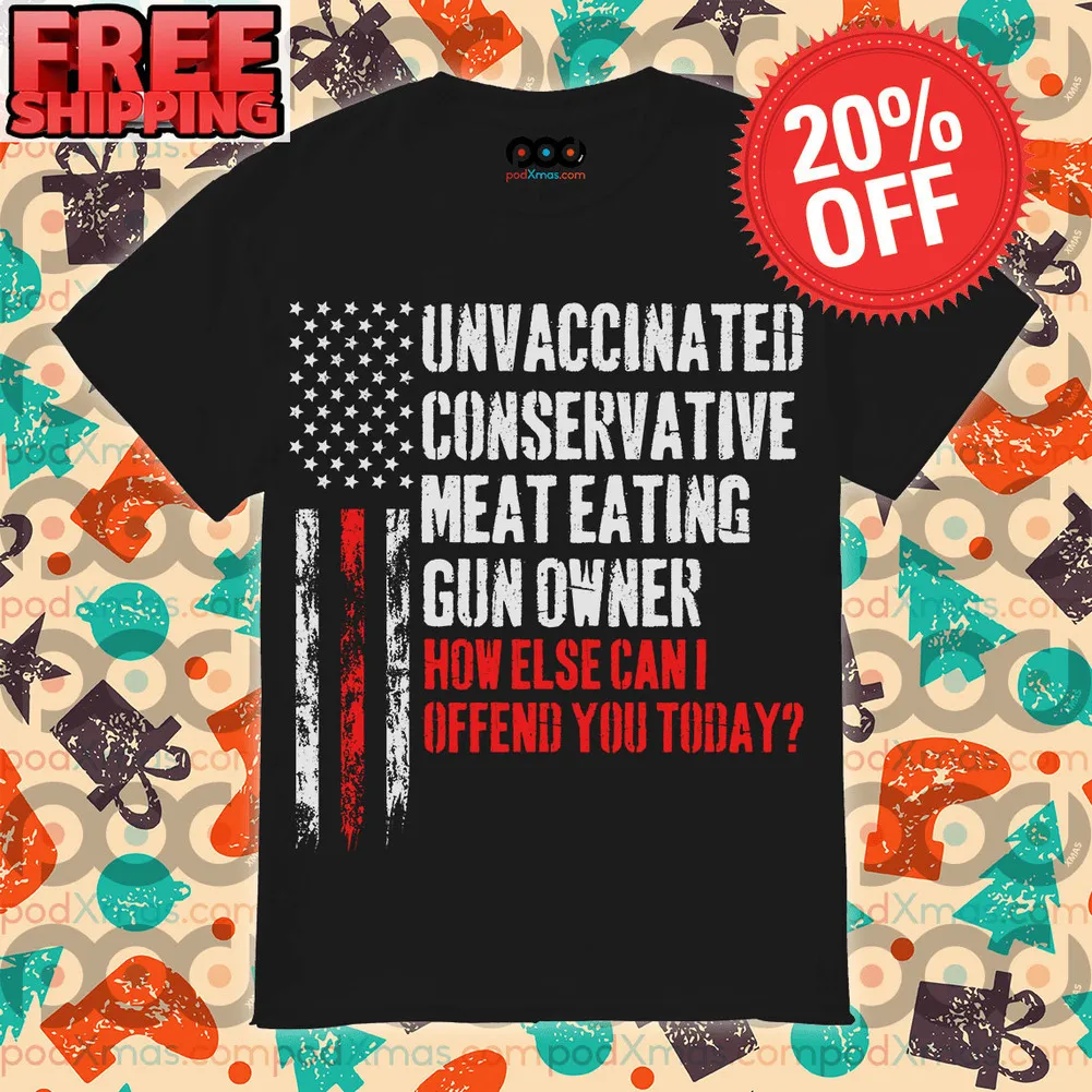 Unvaccinated conservative meat eating gun owner how else can I offend you today American Flag vintage shirt