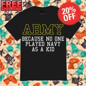 Army Becasuse No One Played Navy As A Kid True Story Shirt