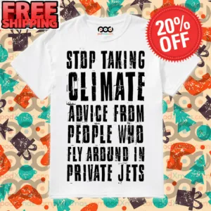 Stop Taking Climate Advice From People Who Fly Around In Private Jets Shirt