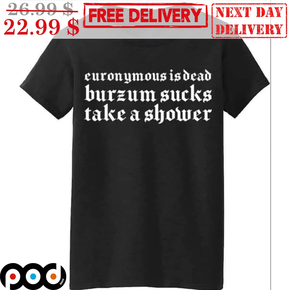 Euronymous Is Dead Burzum Sucks Take A Shower Shirt