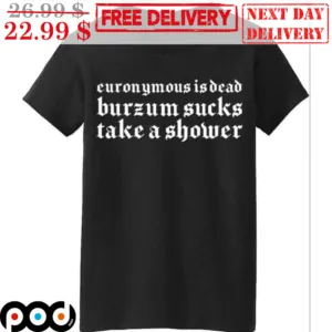 Euronymous Is Dead Burzum Sucks Take A Shower Shirt