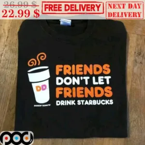 Friends Don't Let Friends Drink Starbucks Shirt