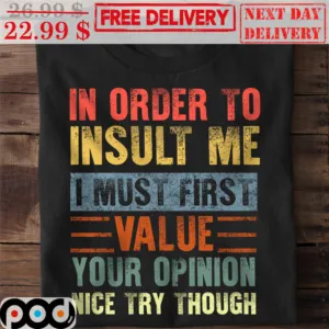 In Order To Insult Me I Must First Value Your Opinion Nice Try Though Vintage Shirt