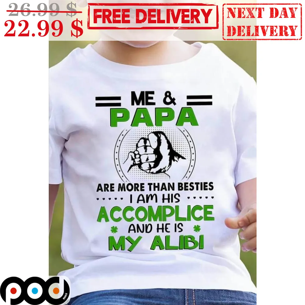 Me And Papa Are More Than Besties I Am His ACcomplice And He Is My Alibi Shirt