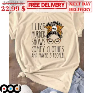 Messy Bun Hair Girl I Like Murder Shows Comfy Clothes And Maybe 3 People Shirt