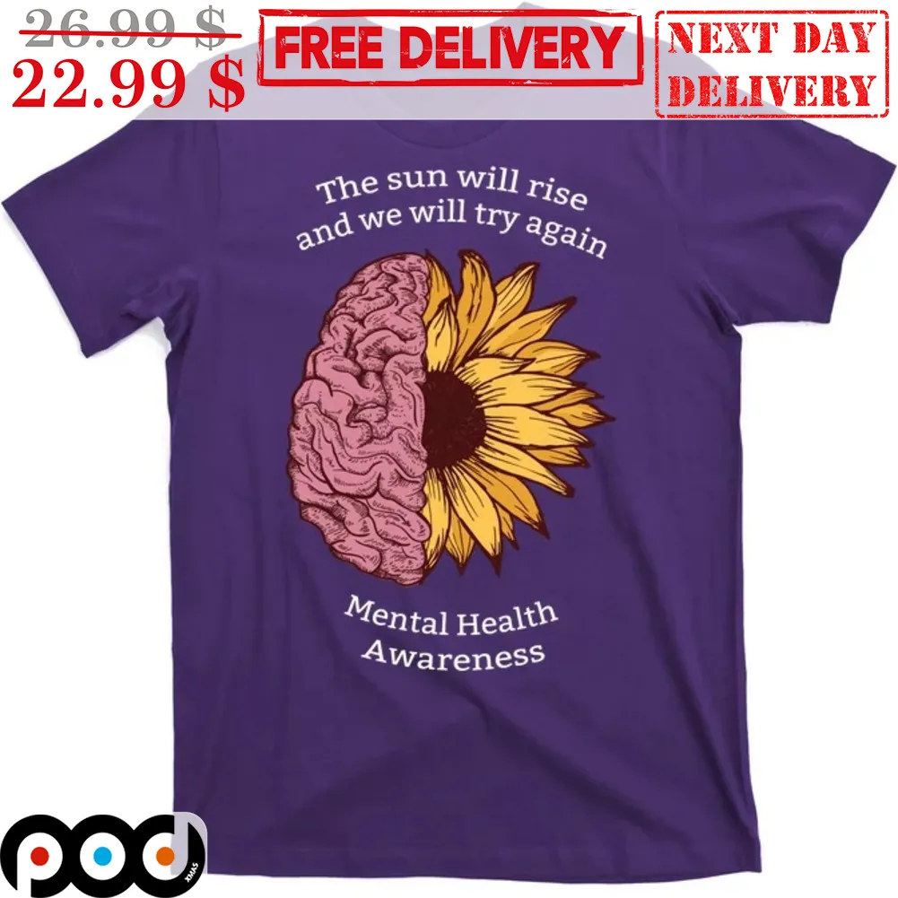 Brain Sunflower The Sun Will Rise And We Will Try Again Mental Health Awareness Shirt