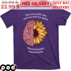 Brain Sunflower The Sun Will Rise And We Will Try Again Mental Health Awareness Shirt