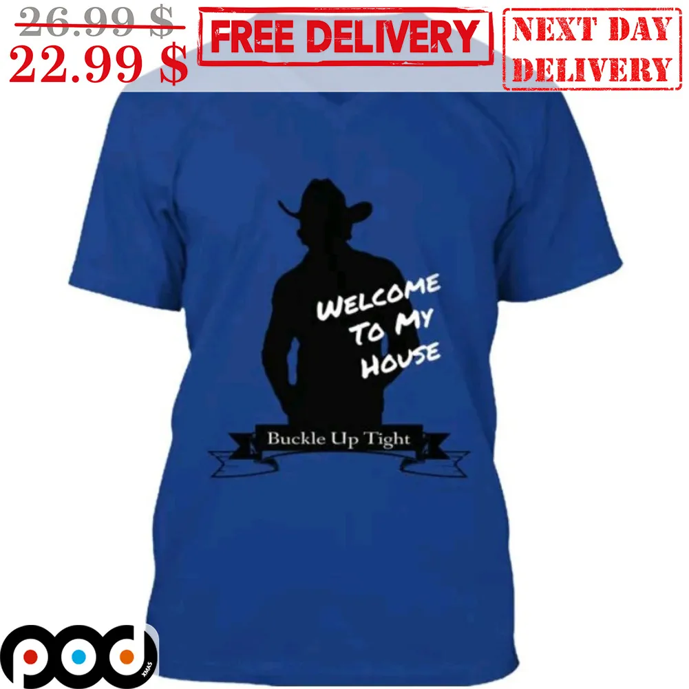 Cowboy Welcome To My House Buckle Up Tight Shirt