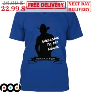 Cowboy Welcome To My House Buckle Up Tight Shirt