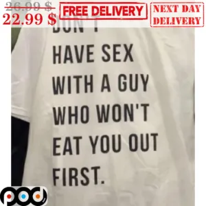 Don't Have Sex With A Guy Who Won't Eat You Out First Shirt