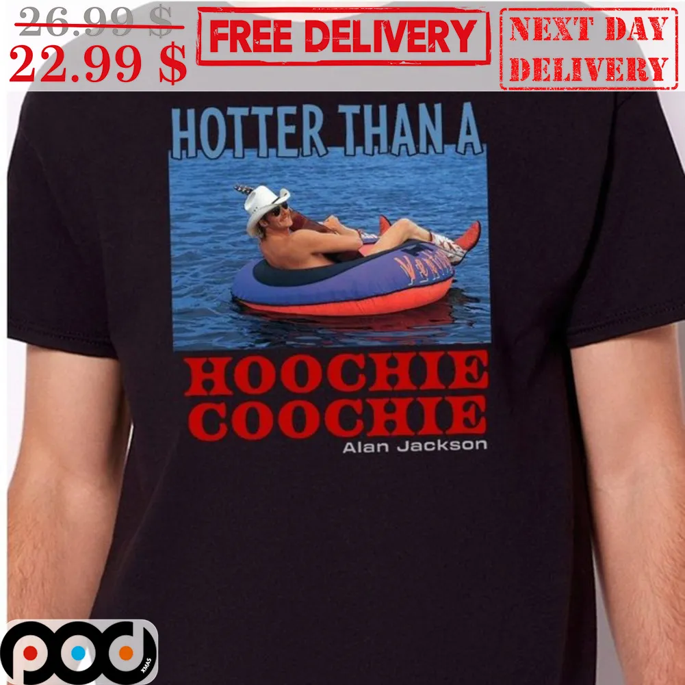 Hotter Than A Hoochie Coochie Alan Jackson Shirt