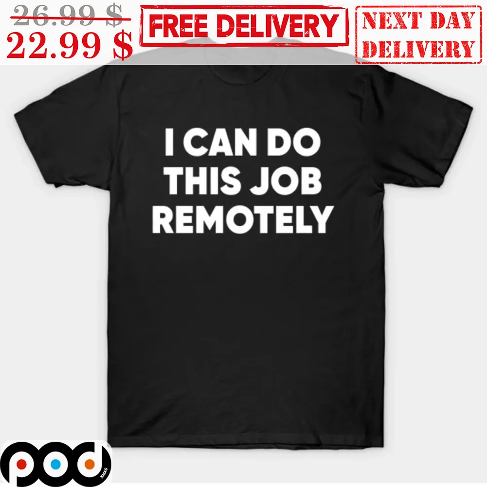 I Can Do This Job Remotely Shirt