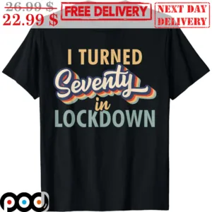 I Turned Seventy In Lockdown Shirt