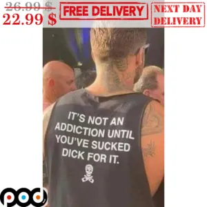 It's Not An Addiction Until You've Sucked Dick For It Shirt